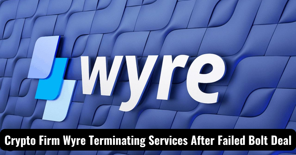 Crypto Firm Wyre Terminating Services After Failed Bolt Deal