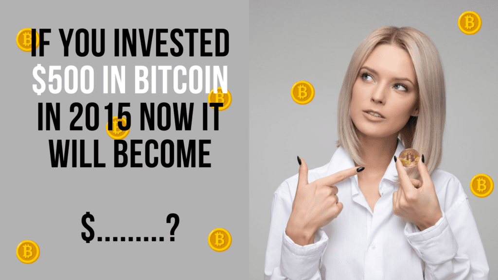 If You Invested $500 in BTC in 2015 Now It Will Become
